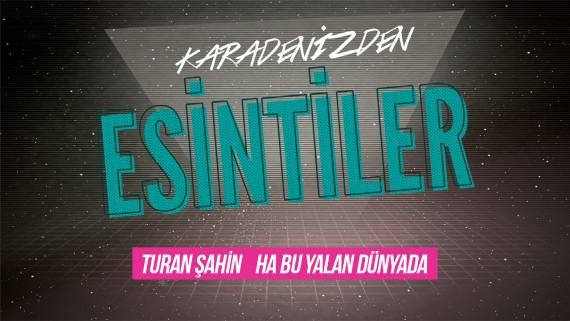 Esintiler: Ha Bu Yalan Dünyada (Turan Şahin)